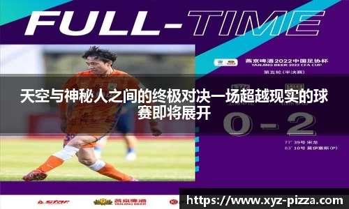 天空与神秘人之间的终极对决一场超越现实的球赛即将展开